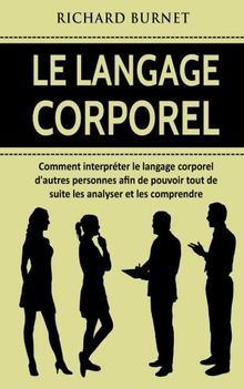 Le langage corporel: Comment interpréter le langage corporel d'autres personnes afin de pouvoir tout de suite les analyser et les comprendre