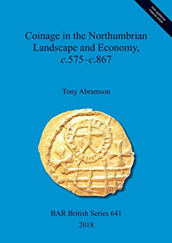 Coinage in the Northumbrian Landscape and Economy, c.575-c.867 (BAR British)