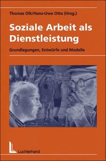 Soziale Arbeit als Dienstleistung: Grundlegungen, Entwürfe und Modelle