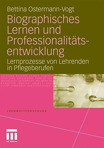 Biographisches Lernen und Professionalitätsentwicklung: Lernprozesse von Lehrenden in Pflegeberufen (Lernweltforschung)