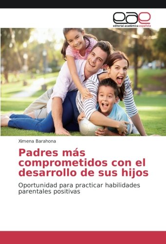 Padres más comprometidos con el desarrollo de sus hijos: Oportunidad para practicar habilidades parentales positivas