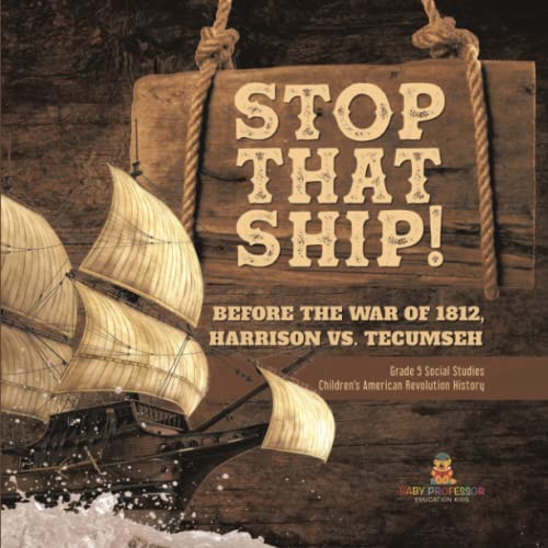 Stop That Ship!: Before the War of 1812, Harrison vs. Tecumsah Grade 5 Social Studies Children's American Revolution History