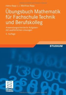 Übungsbuch Mathematik für Fachschule Technik und Berufskolleg: Anwendungsorientierte Aufgaben mit ausführlichen Lösungen