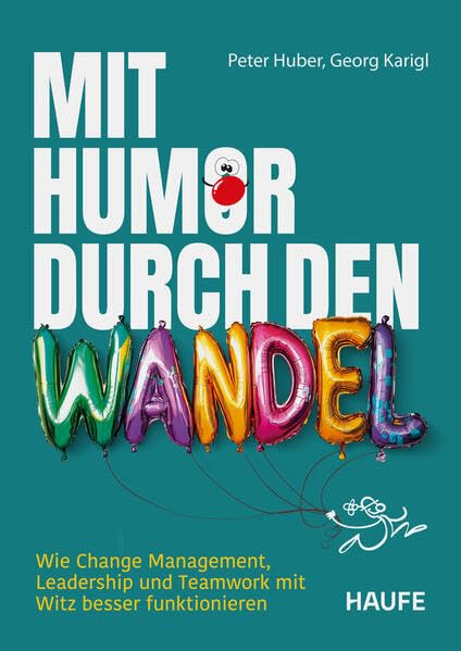 Mit Humor durch den Wandel: Wie Change Management, Leadership und Teamwork mit Witz besser funktionieren (Haufe Fachbuch)