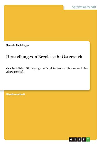 Herstellung von Bergkäse in Österreich: Geschichtlicher Werdegang von Bergkäse in einer sich wandelnden Almwirtschaft