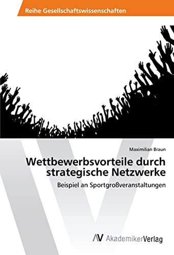 Wettbewerbsvorteile durch strategische Netzwerke: Beispiel an Sportgroßveranstaltungen