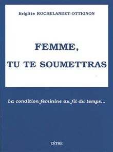 Femme, tu te soumettras : la condition féminine au fil du temps...