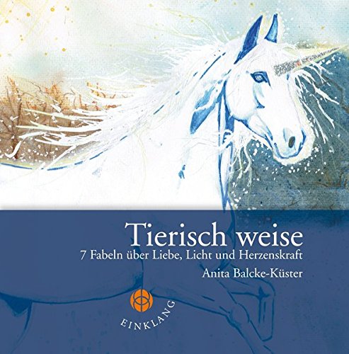 Tierisch weise: 7 Fabeln über Liebe, Licht und Herzenskraft