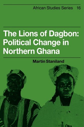 The Lions of Dagbon: Political Change in Northern Ghana (African Studies, Band 16)