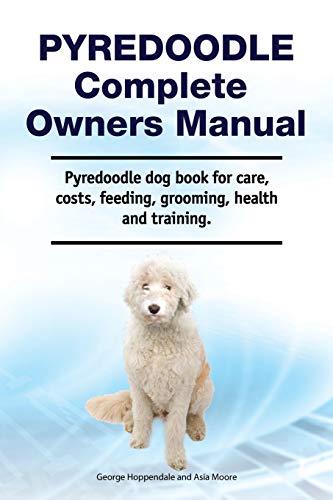 Pyredoodle Complete Owners Manual. Pyredoodle dog book for care, costs, feeding, grooming, health and training.