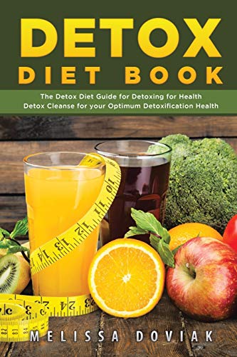 Detox Diet Book: The Detox Diet Guide for Detoxing for Health. Detox Cleanse for your Optimum Detoxification Health