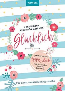 Mein kreatives Happy-Buch: Verplemper viel mehr Zeit mit Glücklichsein (monbijou)