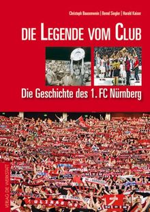Die Legende vom Club: Die Geschichte des 1. FC Nürnberg (Grosse Traditionsvereine): Die Geschichte des 1. FC Nürnberg