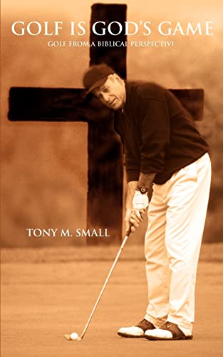 Tony Small Golf Is God's Game, Golf From A Biblical Perspective