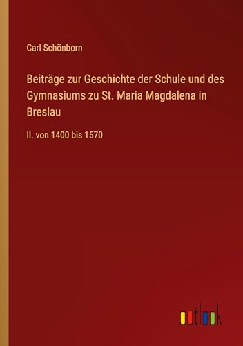 Beiträge zur Geschichte der Schule und des Gymnasiums zu St. Maria Magdalena in Breslau: II. von 1400 bis 1570