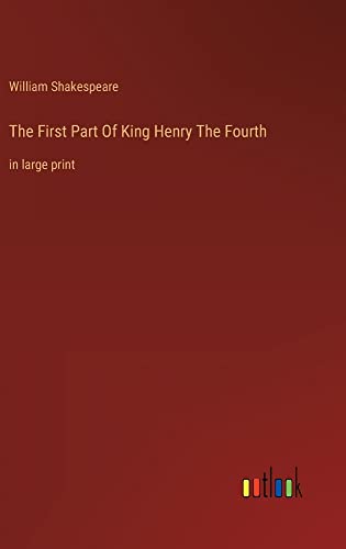 The First Part Of King Henry The Fourth: in large print
