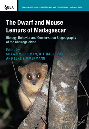 The Dwarf and Mouse Lemurs of Madagascar: Biology, Behavior and Conservation Biogeography of the Cheirogaleidae (Cambridge Studies in Biological and Evolutionary Anthropology, Band 73)