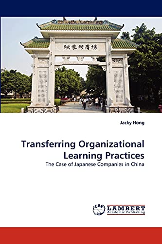 Transferring Organizational Learning Practices: The Case of Japanese Companies in China