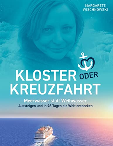 Kloster oder Kreuzfahrt: Meerwasser statt Weihwasser – Aussteigen und in 98 Tagen die Welt entdecken