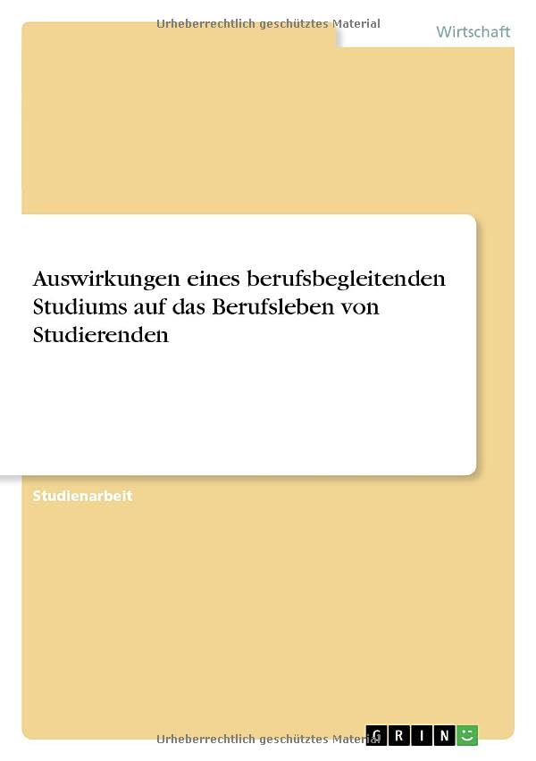 Auswirkungen eines berufsbegleitenden Studiums auf das Berufsleben von Studierenden