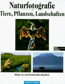 Naturfotografie - Tiere, Pflanzen, Landschaften: Wege zur professionellen Qualität