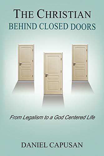 The Christian Behind Closed Doors: From Legalism to a God Centered Life