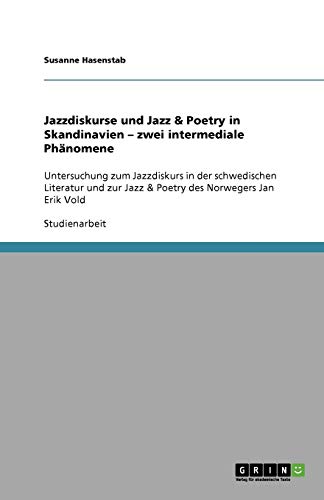 Jazzdiskurse und Jazz & Poetry in Skandinavien - zwei intermediale Phänomene: Untersuchung zum Jazzdiskurs in der schwedischen Literatur und zur Jazz & Poetry des Norwegers Jan Erik Vold