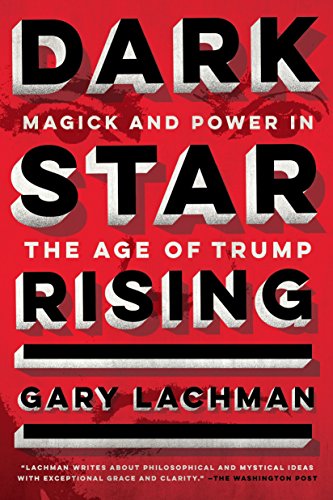 Gary Lachman Dark Star Rising, Magick And Power In The Age Of Trump
