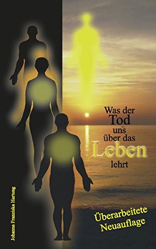 Was der Tod uns über das Leben lehrt: Der Tod gehört zum Leben...