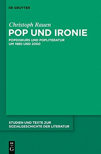 Pop und Ironie: Popdiskurs und Popliteratur um 1980 und 2000 (Studien und Texte zur Sozialgeschichte der Literatur, Band 123)
