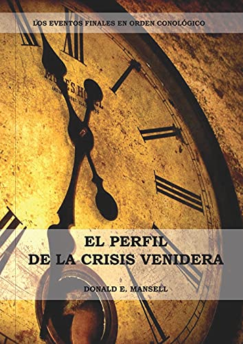 El Perfil de la Crisis Venidera: Un perfil cronológico de los eventos finales con citas del espíritu de profecía complementario a preparacion para la crisis final (Libros Adventistas Olvidados)