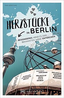 Berlin Stadtführer: Herzstücke in Berlin – Besonderes abseits der bekannten Wege entdecken. Insidertipps für Touristen und (Neu)Einheimische. Neu 2021.