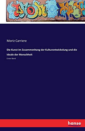 Die Kunst im Zusammenhang der Kulturentwickelung und die Ideale der Menschheit: Erster Band