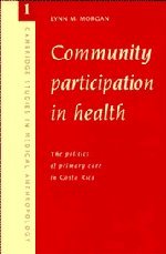 Community Participation in Health: The Politics of Primary Care in Costa Rica (Cambridge Studies in Medical Anthropology, Band 1)