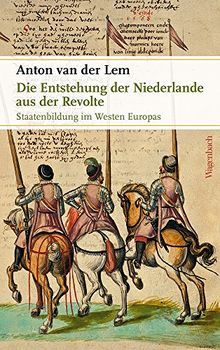 Die Entstehung der Niederlande aus der Revolte: Staatenbildung im Westen Europas (Sachbuch)