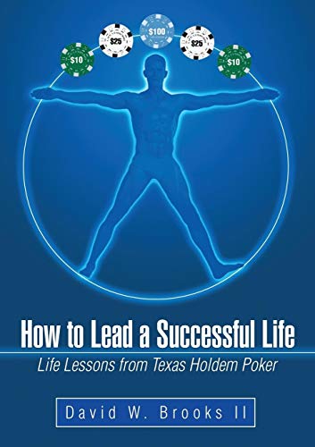 How to Lead a Successful Life: Life Lessons from Texas Holdem Poker
