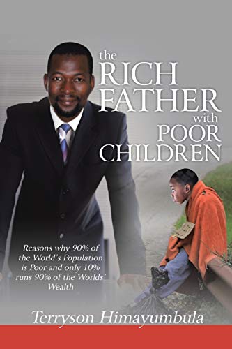 The Rich Father With Poor Children: Reasons Why 90% of the World's Population is Poor and Only 10% Runs 90% of the Worlds' Wealth: Reasons Why 90% of ... and Only 10% Runs 90% of the Worlds' Wealth