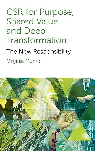 CSR for Purpose, Shared Value and Deep Transformation: The New Responsibility