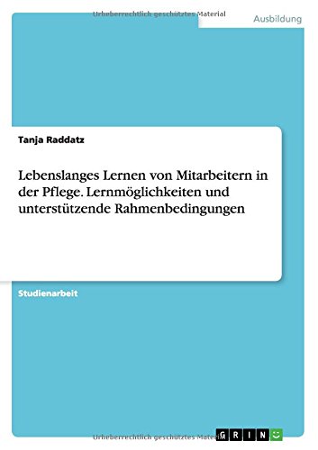 Lebenslanges Lernen von Mitarbeitern in der Pflege. Lernmöglichkeiten und unterstützende Rahmenbedingungen
