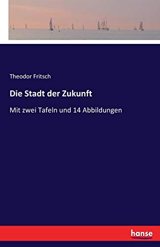 Die Stadt der Zukunft: Mit zwei Tafeln und 14 Abbildungen