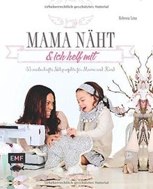 Mama näht und ich helf mit: 33 zauberhafte Nähprojekte für Mama und Kind