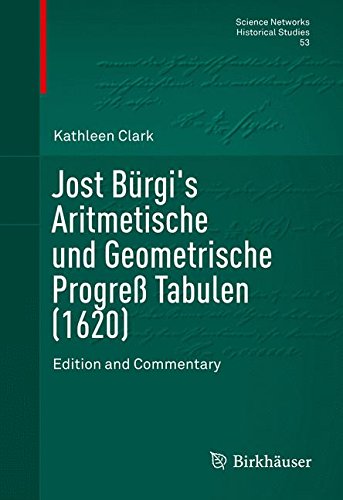 Jost Bürgi's Aritmetische und Geometrische Progreß Tabulen (1620): Edition and Commentary (Science Networks. Historical Studies)