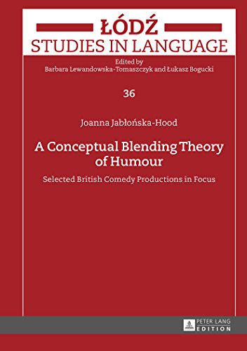 A Conceptual Blending Theory of Humour: Selected British Comedy Productions in Focus (Lodz Studies in Language)