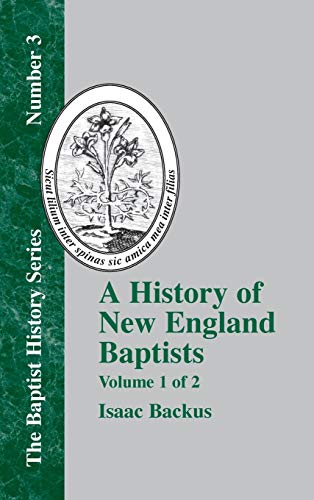 A History of New England With Particular Reference to the Denomination of Christians Called Baptists - Vol. 1 (Baptist History)