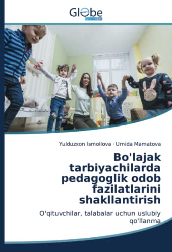 Bo'lajak tarbiyachilarda pedagoglik odob fazilatlarini shakllantirish: O'qituvchilar, talabalar uchun uslubiy qo'llanma