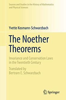 The Noether Theorems: Invariance and Conservation Laws in the Twentieth Century (Sources and Studies in the History of Mathematics and Physical Sciences)