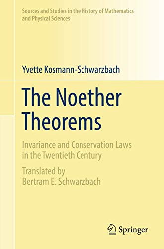 The Noether Theorems: Invariance and Conservation Laws in the Twentieth Century (Sources and Studies in the History of Mathematics and Physical Sciences)