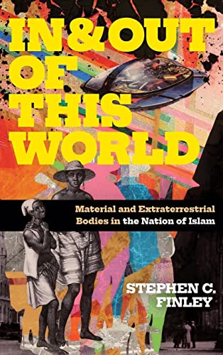 In and Out of This World: Material and Extraterrestrial Bodies in the Nation of Islam (Religious Cultures of African and African Diaspora People)
