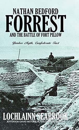 Nathan Bedford Forrest and the Battle of Fort Pillow: Yankee Myth, Confederate Fact