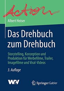 Das Drehbuch zum Drehbuch: Storytelling, Konzeption und Produktion für Werbefilme, Trailer, Imagefilme und Viral-Videos